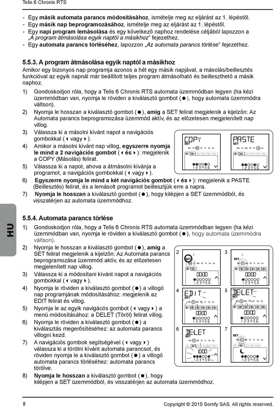 - Egy napi program lemásolása és egy következ naphoz rendelése céljából lapozzon a A program átmásolása egyik naptól a másikhoz fejezethez.