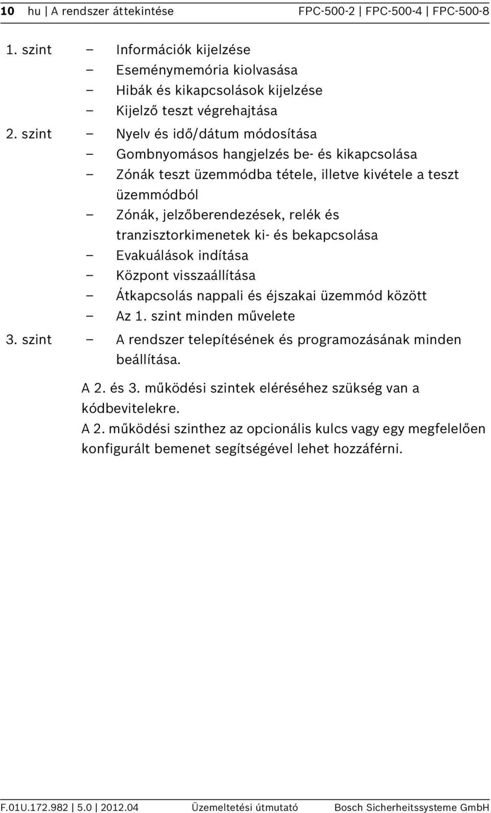 tranzisztorkimenetek ki- és bekapcsolása Evakuálások indítása Központ visszaállítása Átkapcsolás nappali és éjszakai üzemmód között Az. szint minden művelete 3.