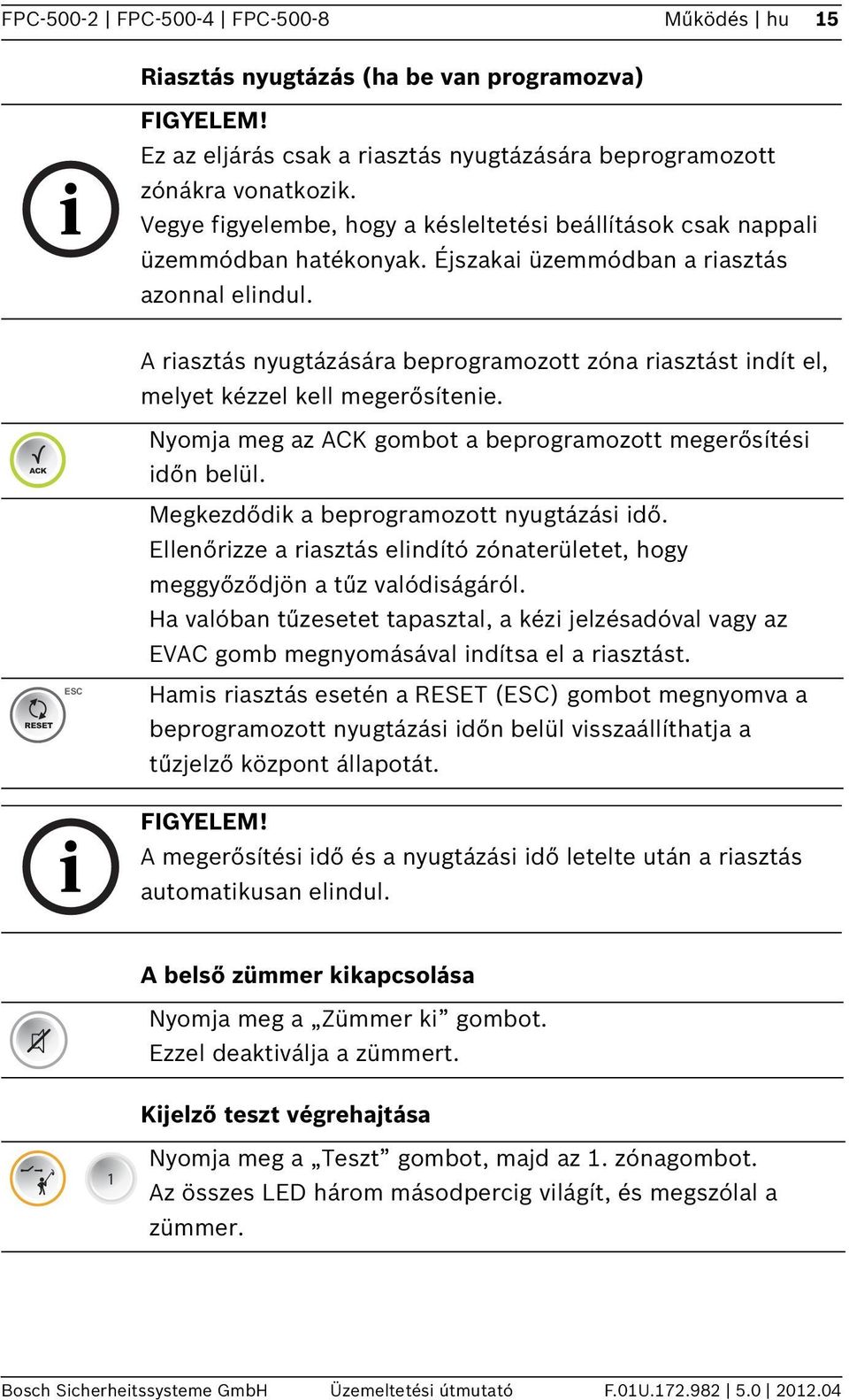 A riasztás nyugtázására beprogramozott zóna riasztást indít el, melyet kézzel kell megerősítenie. RESET ESC Nyomja meg az gombot a beprogramozott megerősítési időn belül.