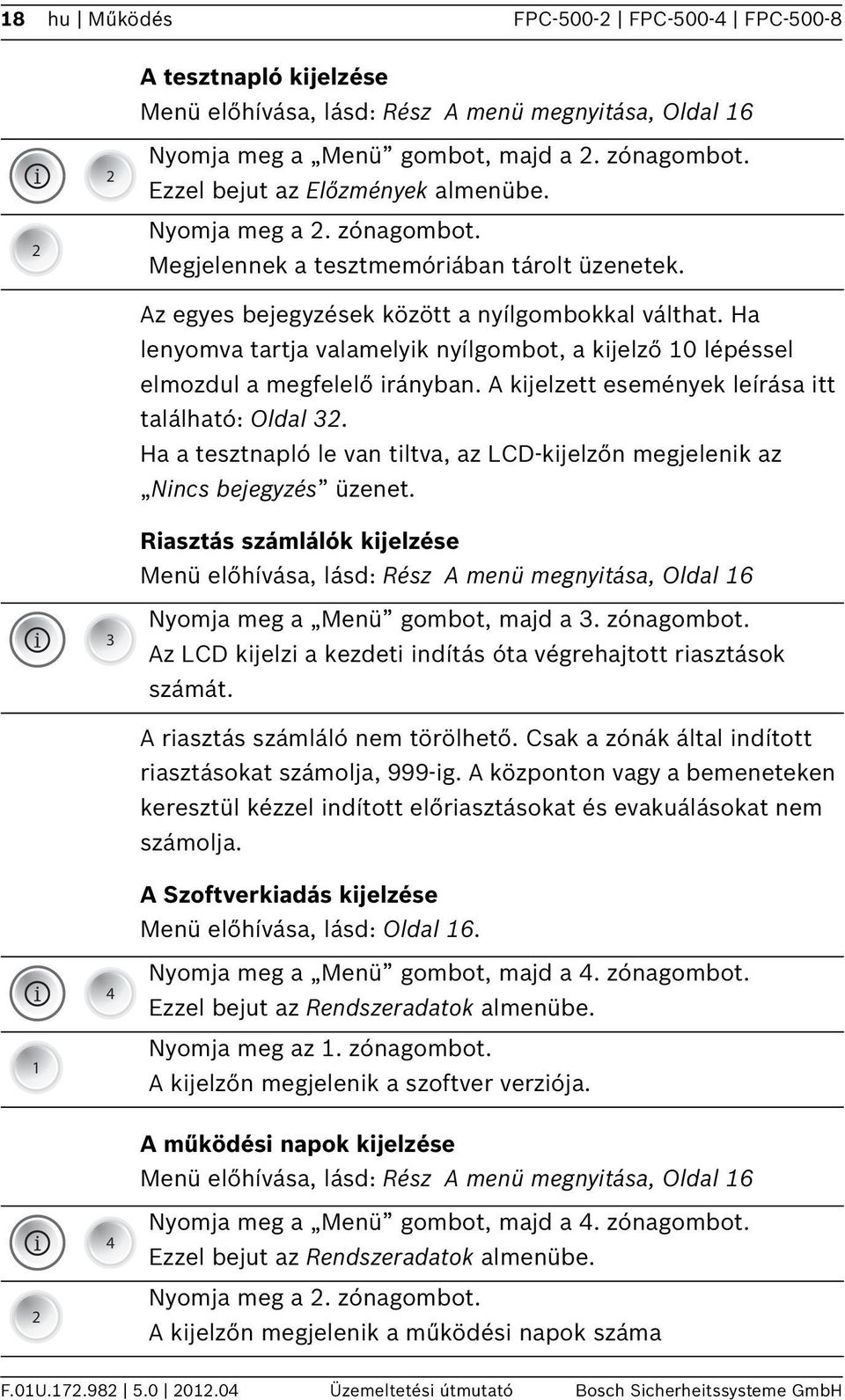 Ha lenyomva tartja valamelyik nyílgombot, a kijelző 0 lépéssel elmozdul a megfelelő irányban. A kijelzett események leírása itt található: Oldal 32.