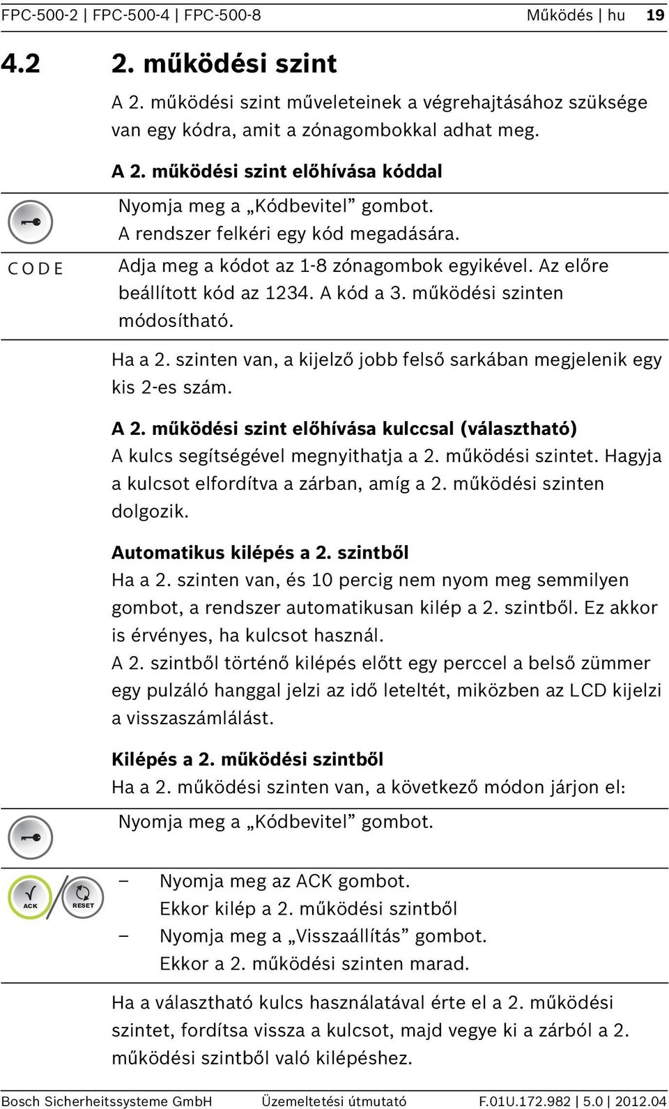 szinten van, a kijelző jobb felső sarkában megjelenik egy kis 2-es szám. A 2. működési szint előhívása kulccsal (választható) A kulcs segítségével megnyithatja a 2. működési szintet.