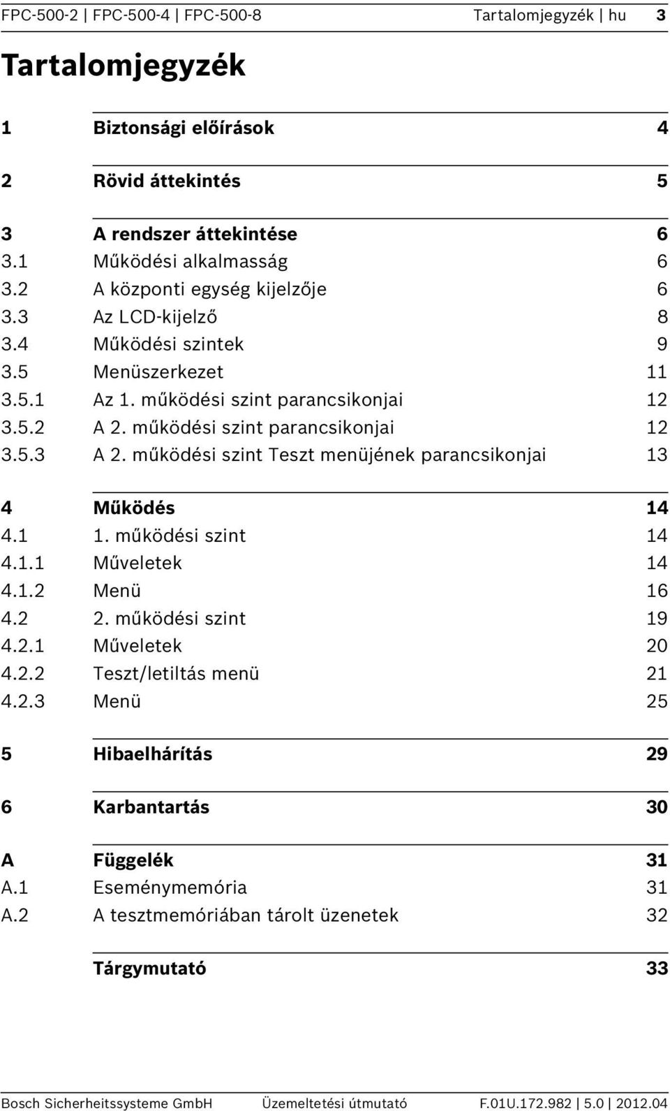 működési szint Teszt menüjének parancsikonjai 3 4 Működés 4 4.. működési szint 4 4.. Műveletek 4 4..2 Menü 6 4.2 2. működési szint 9 4.2. Műveletek 20 4.2.2 Teszt/letiltás menü 2 4.2.3 Menü 25 5 Hibaelhárítás 29 6 Karbantartás 30 A Függelék 3 A.