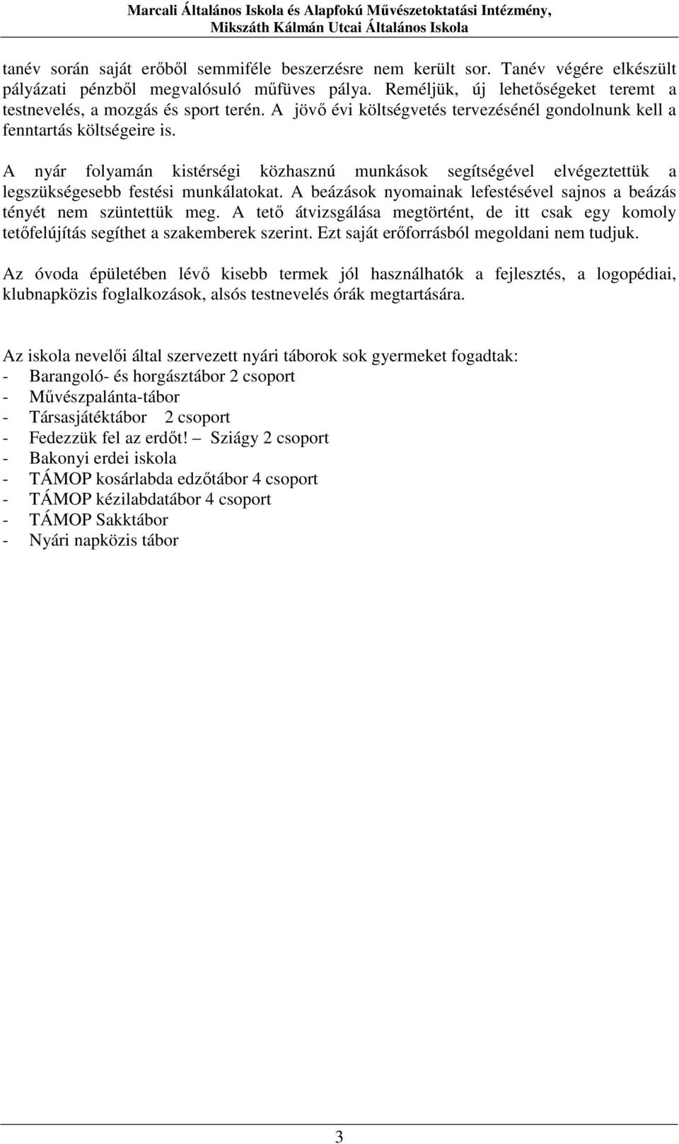 A nyár folyamán kistérségi közhasznú munkások segítségével elvégeztettük a legszükségesebb festési munkálatokat. A beázások nyomainak lefestésével sajnos a beázás tényét nem szüntettük meg.