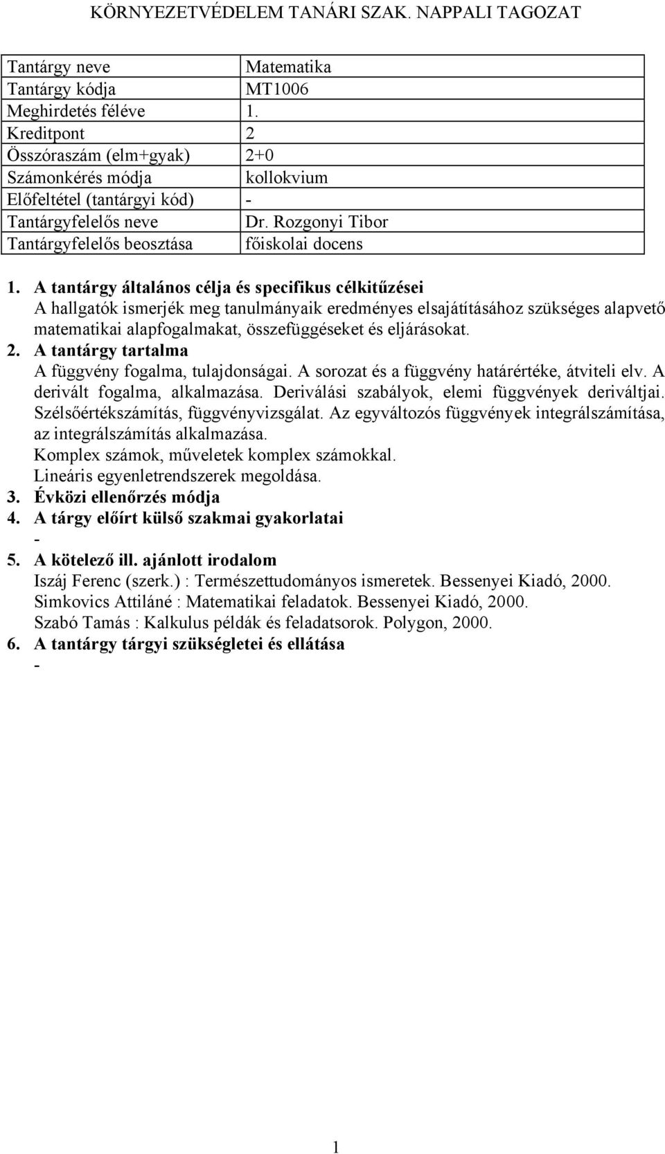 eljárásokat. A függvény fogalma, tulajdonságai. A sorozat és a függvény határértéke, átviteli elv. A derivált fogalma, alkalmazása. Deriválási szabályok, elemi függvények deriváltjai.