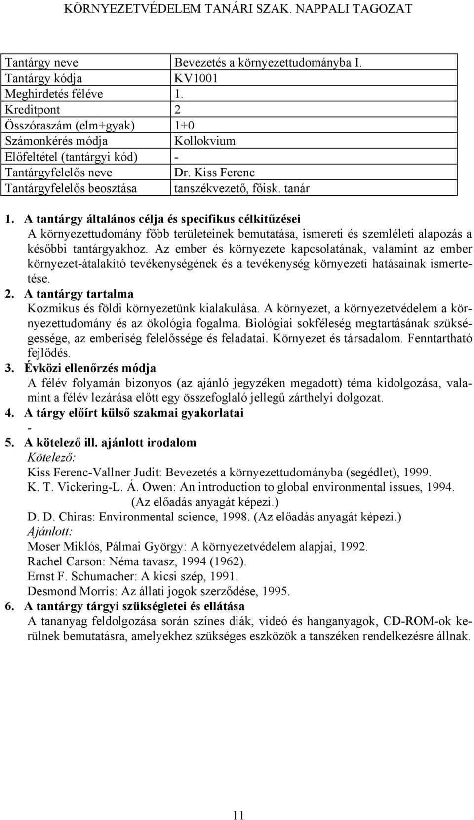 Az ember és környezete kapcsolatának, valamint az ember környezetátalakító tevékenységének és a tevékenység környezeti hatásainak ismertetése. Kozmikus és földi környezetünk kialakulása.