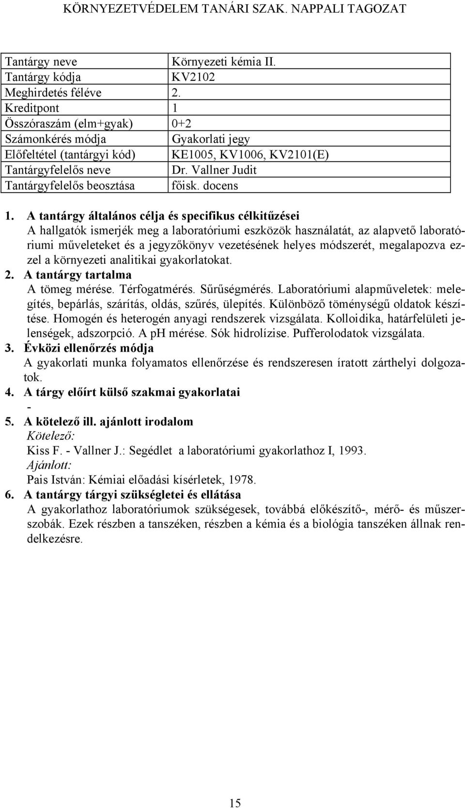 docens A hallgatók ismerjék meg a laboratóriumi eszközök használatát, az alapvető laboratóriumi műveleteket és a jegyzőkönyv vezetésének helyes módszerét, megalapozva ezzel a környezeti analitikai