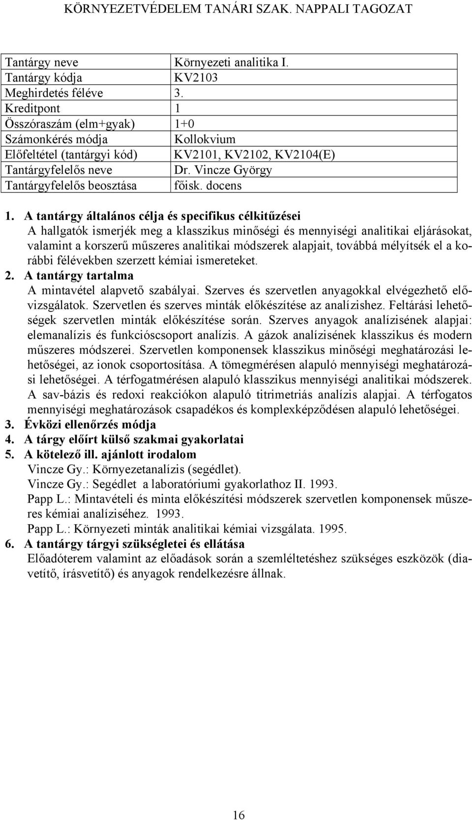 docens A hallgatók ismerjék meg a klasszikus minőségi és mennyiségi analitikai eljárásokat, valamint a korszerű műszeres analitikai módszerek alapjait, továbbá mélyítsék el a korábbi félévekben