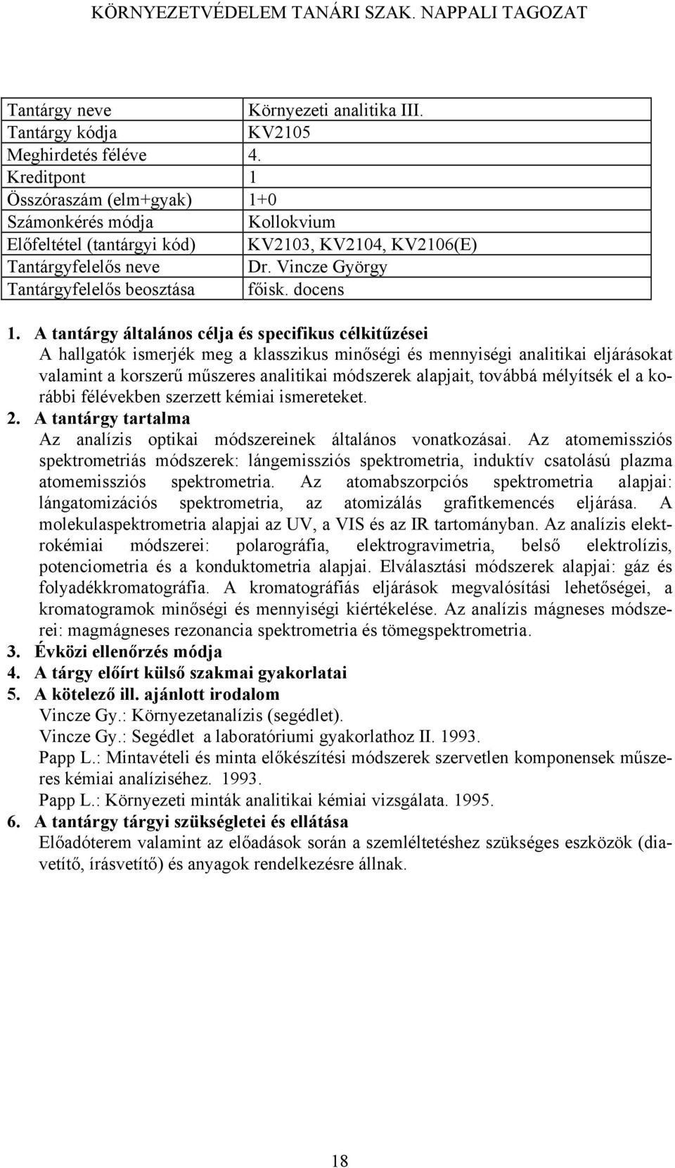 docens A hallgatók ismerjék meg a klasszikus minőségi és mennyiségi analitikai eljárásokat valamint a korszerű műszeres analitikai módszerek alapjait, továbbá mélyítsék el a korábbi félévekben