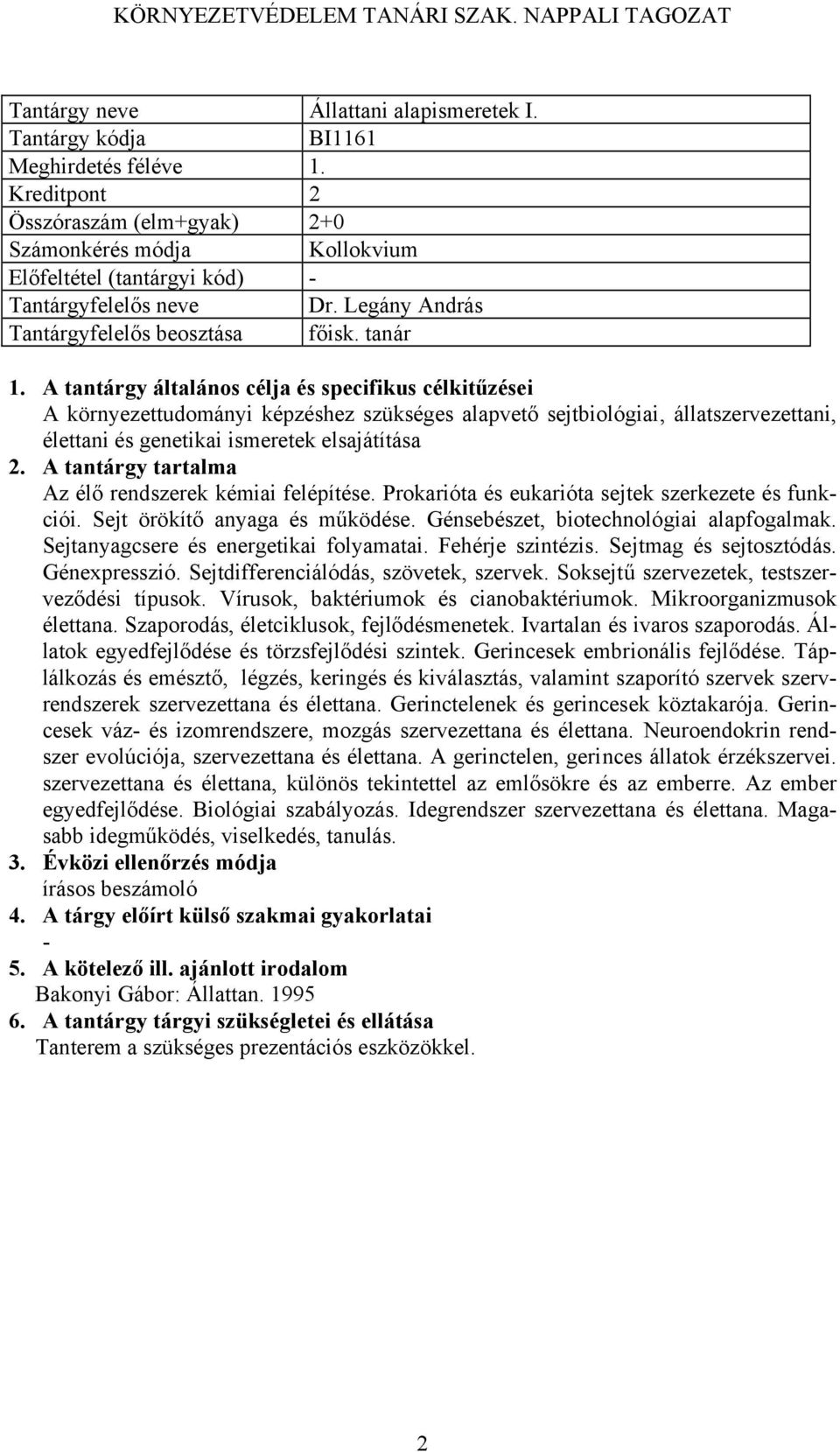 Prokarióta és eukarióta sejtek szerkezete és funkciói. Sejt örökítő anyaga és működése. Génsebészet, biotechnológiai alapfogalmak. Sejtanyagcsere és energetikai folyamatai. Fehérje szintézis.