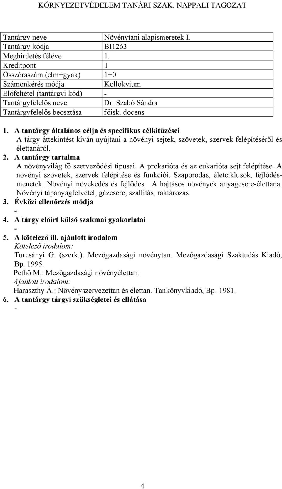 A növényi szövetek, szervek felépítése és funkciói. Szaporodás, életciklusok, fejlődésmenetek. Növényi növekedés és fejlődés. A hajtásos növények anyagcsereélettana.