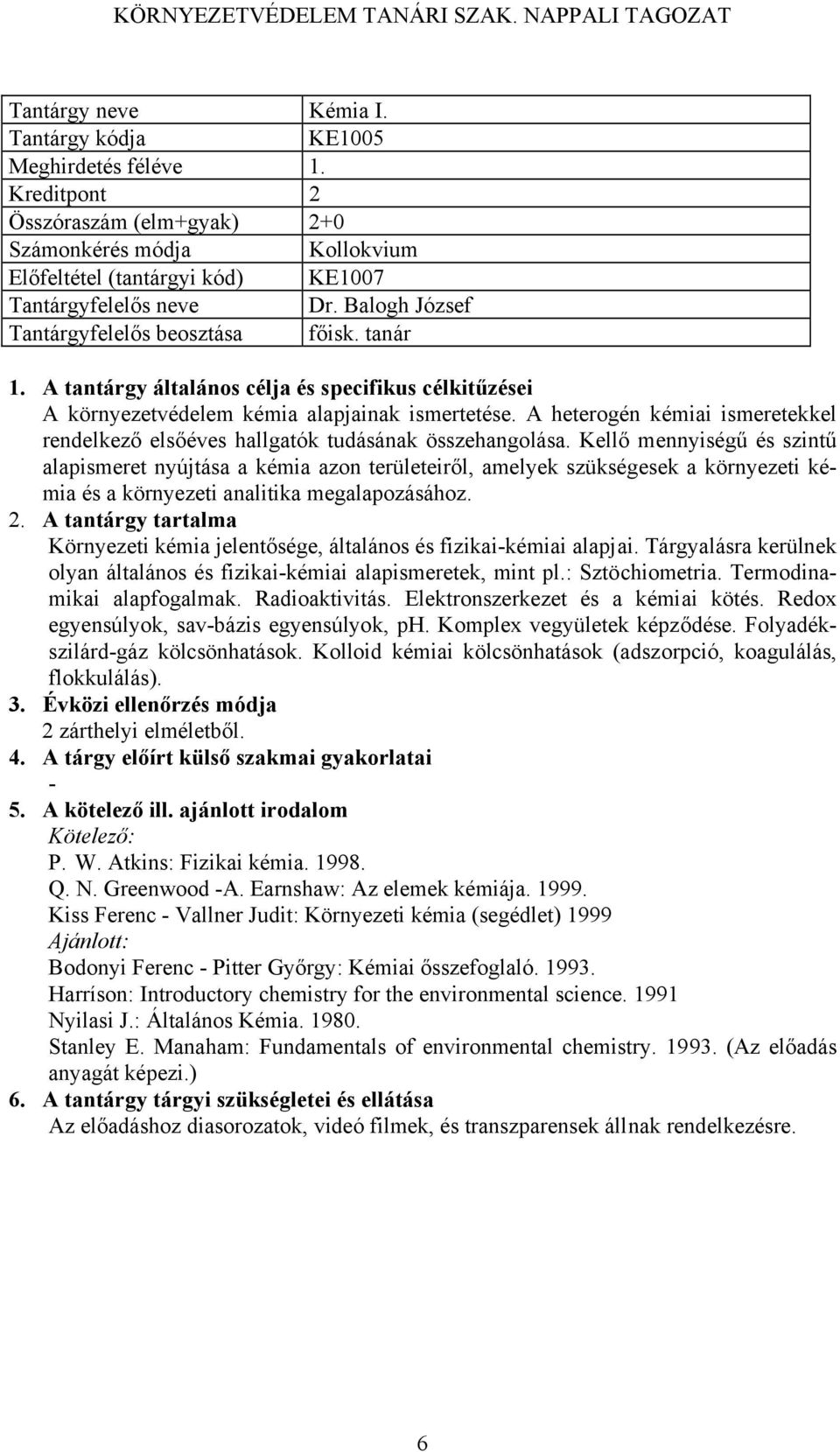 Kellő mennyiségű és szintű alapismeret nyújtása a kémia azon területeiről, amelyek szükségesek a környezeti kémia és a környezeti analitika megalapozásához.