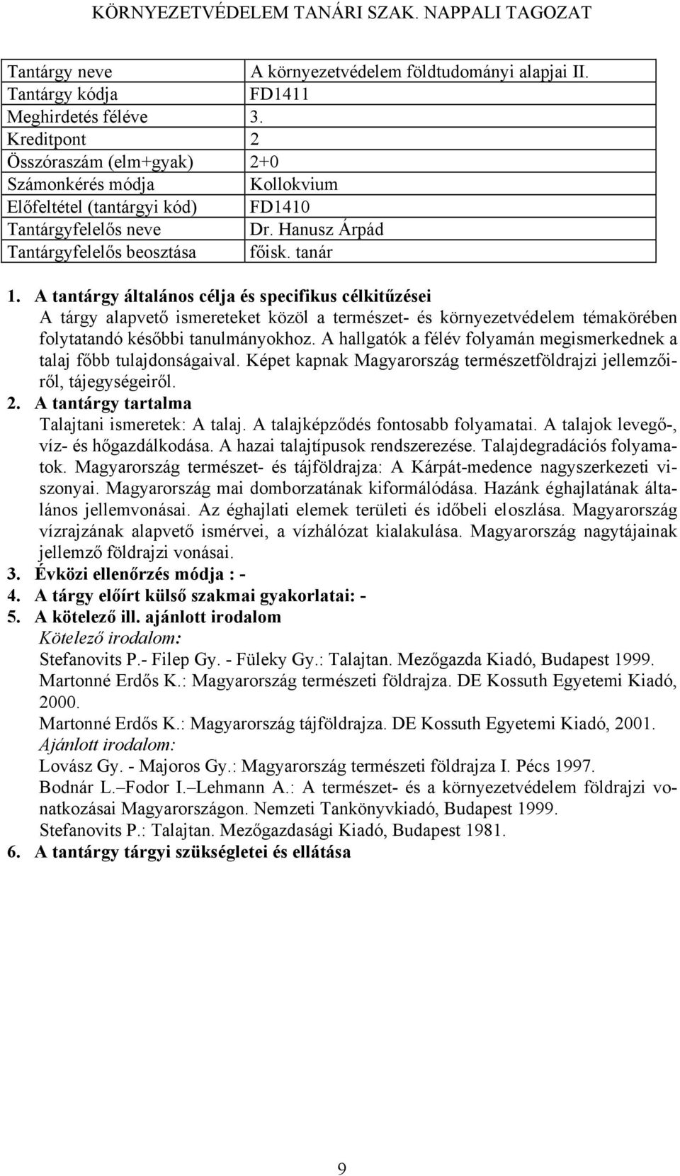 Képet kapnak Magyarország természetföldrajzi jellemzőiről, tájegységeiről. Talajtani ismeretek: A talaj. A talajképződés fontosabb folyamatai. A talajok levegő, víz és hőgazdálkodása.