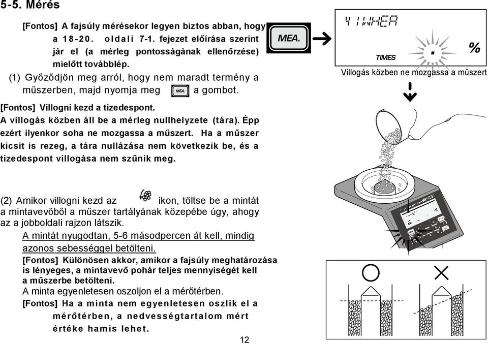 A villogás közben áll be a mérleg nullhelyzete (tára). Épp ezért ilyenkor soha ne mozgassa a műszert.