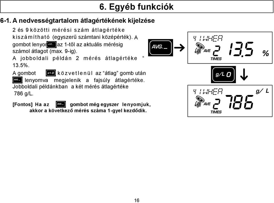 középérték). A gombot lenyomva az 1-től az aktuális mérésig számol átlagot (max. 9-ig). A jobboldali példán 2 mérés átlagértéke 13.