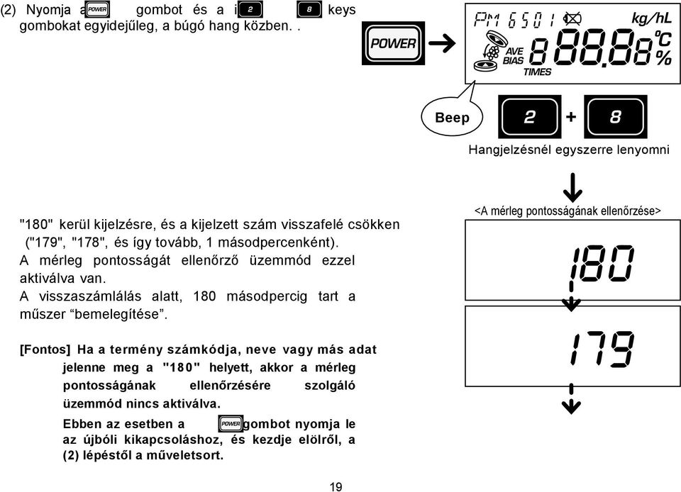 A mérleg pontosságát ellenőrző üzemmód ezzel aktiválva van. A visszaszámlálás alatt, 180 másodpercig tart a műszer bemelegítése.