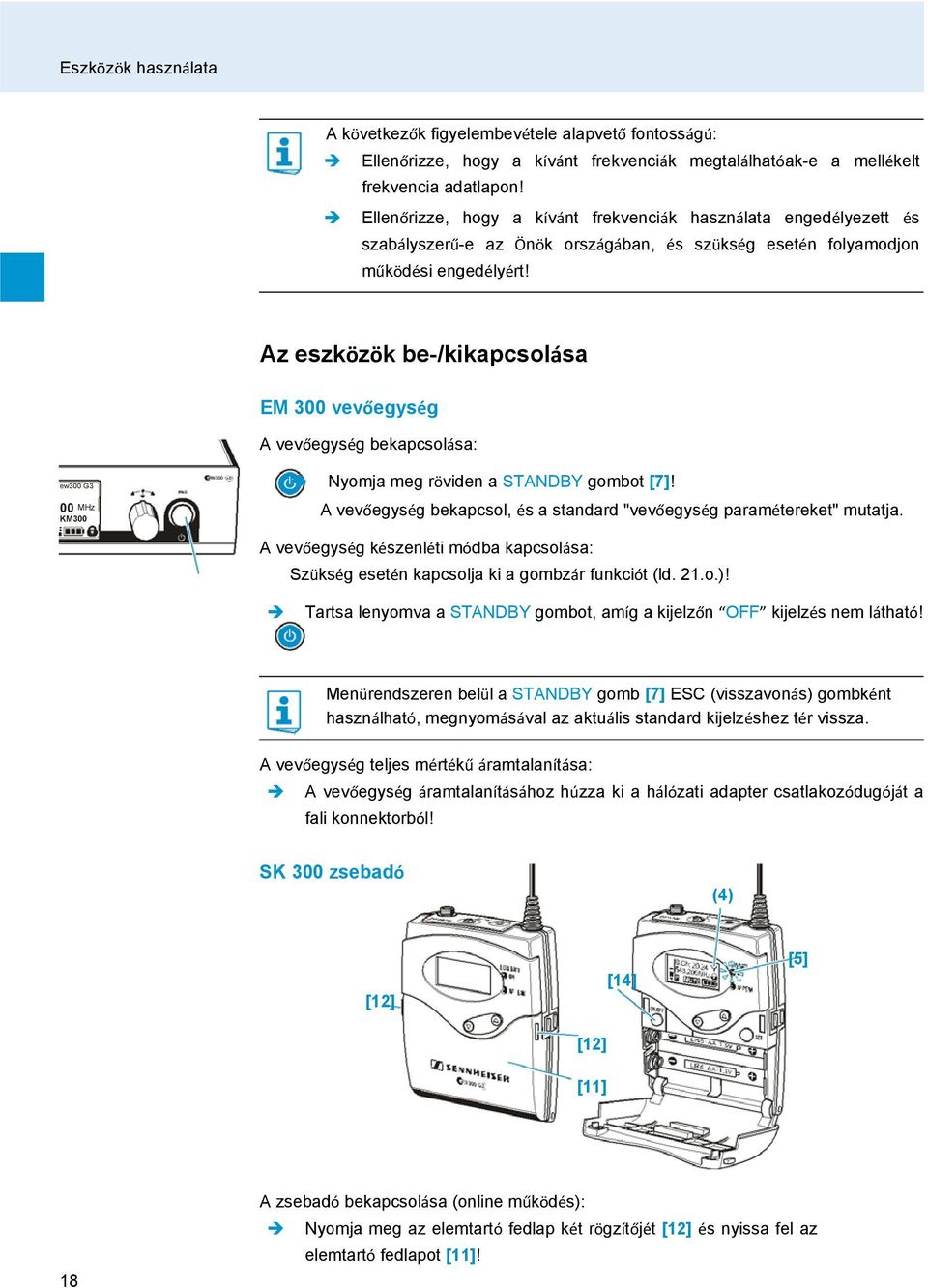 Az eszközök be-/kikapcsolása EM 300 vevőegység A vevőegység bekapcsolása: ew300 G3 00 MHz KM300 E Nyomja meg röviden a STANDBY gombot [7]!