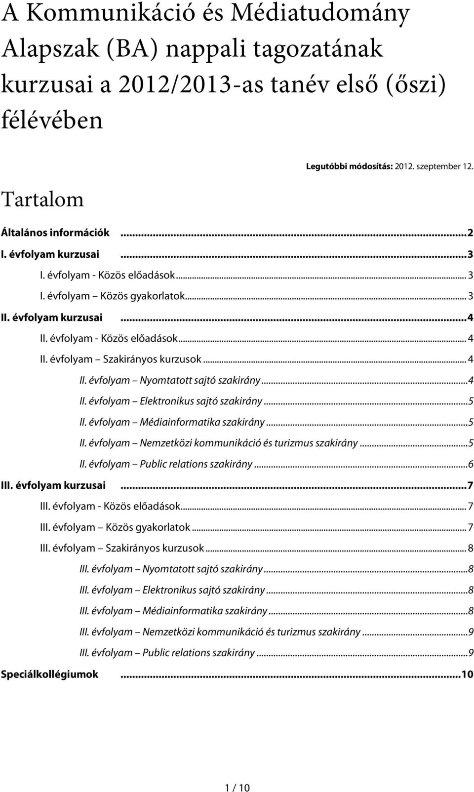 ..4 II. évfolyam Elektronikus sajtó szakirány...5 II. évfolyam Médiainformatika szakirány...5 II. évfolyam Nemzetközi kommunikáció és turizmus szakirány...5 II. évfolyam Public relations szakirány.