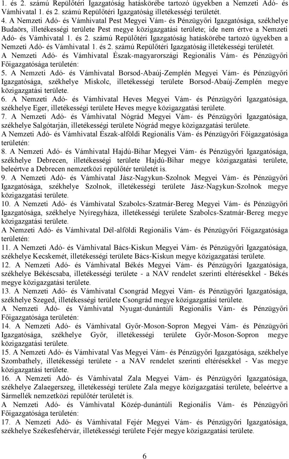 és 2. számú Repülőtéri Igazgatóság hatáskörébe tartozó ügyekben a Nemzeti Adó- és Vámhivatal 1. és 2. számú Repülőtéri Igazgatóság illetékességi területét.