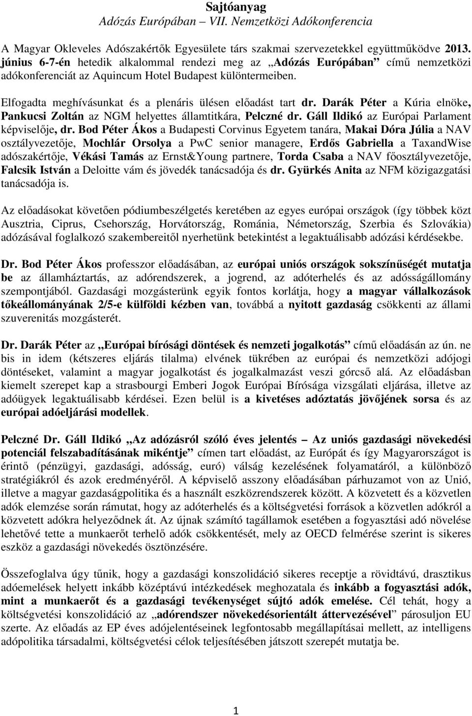 Elfogadta meghívásunkat és a plenáris ülésen előadást tart dr. Darák Péter a Kúria elnöke, Pankucsi Zoltán az NGM helyettes államtitkára, Pelczné dr. Gáll Ildikó az Európai Parlament képviselője, dr.