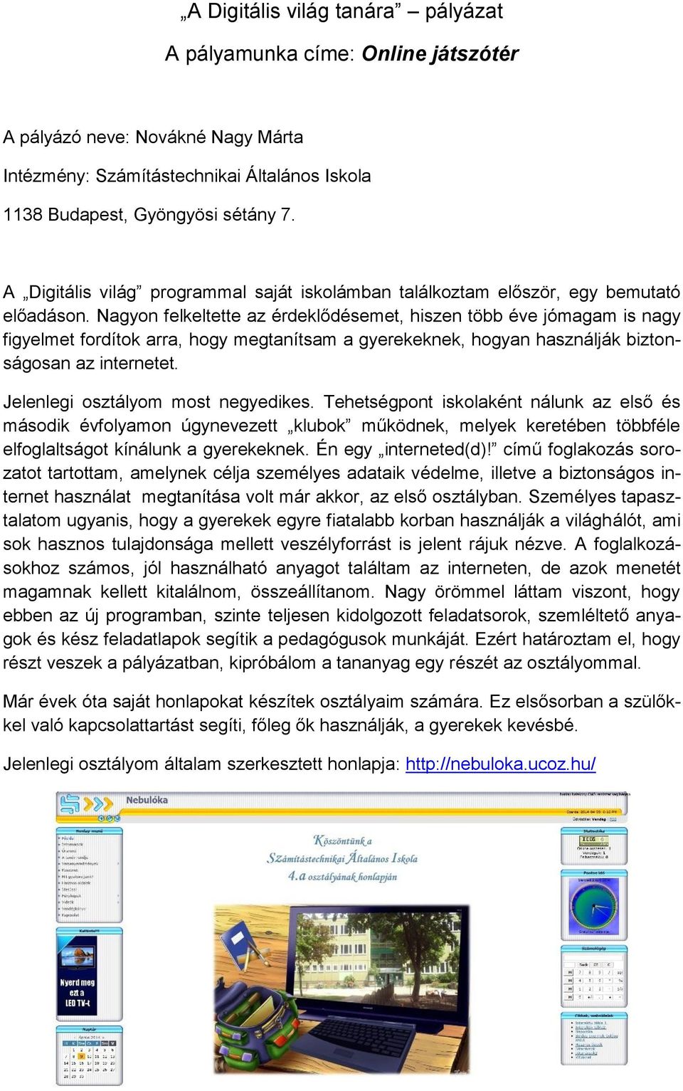 Nagyon felkeltette az érdeklődésemet, hiszen több éve jómagam is nagy figyelmet fordítok arra, hogy megtanítsam a gyerekeknek, hogyan használják biztonságosan az internetet.