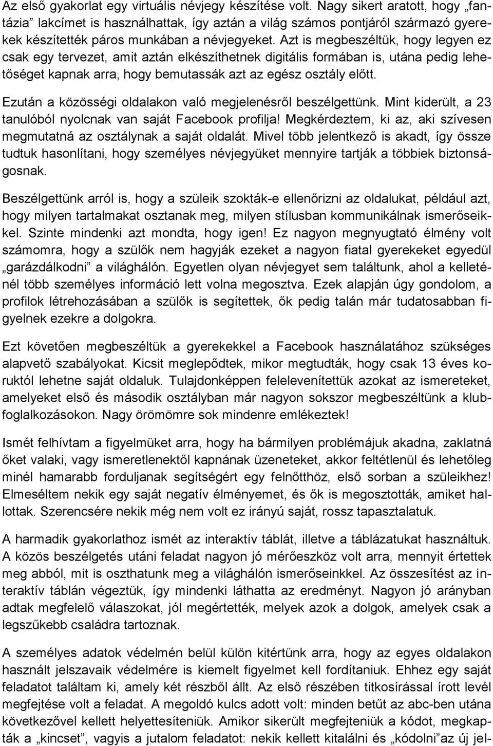 Azt is megbeszéltük, hogy legyen ez csak egy tervezet, amit aztán elkészíthetnek digitális formában is, utána pedig lehetőséget kapnak arra, hogy bemutassák azt az egész osztály előtt.