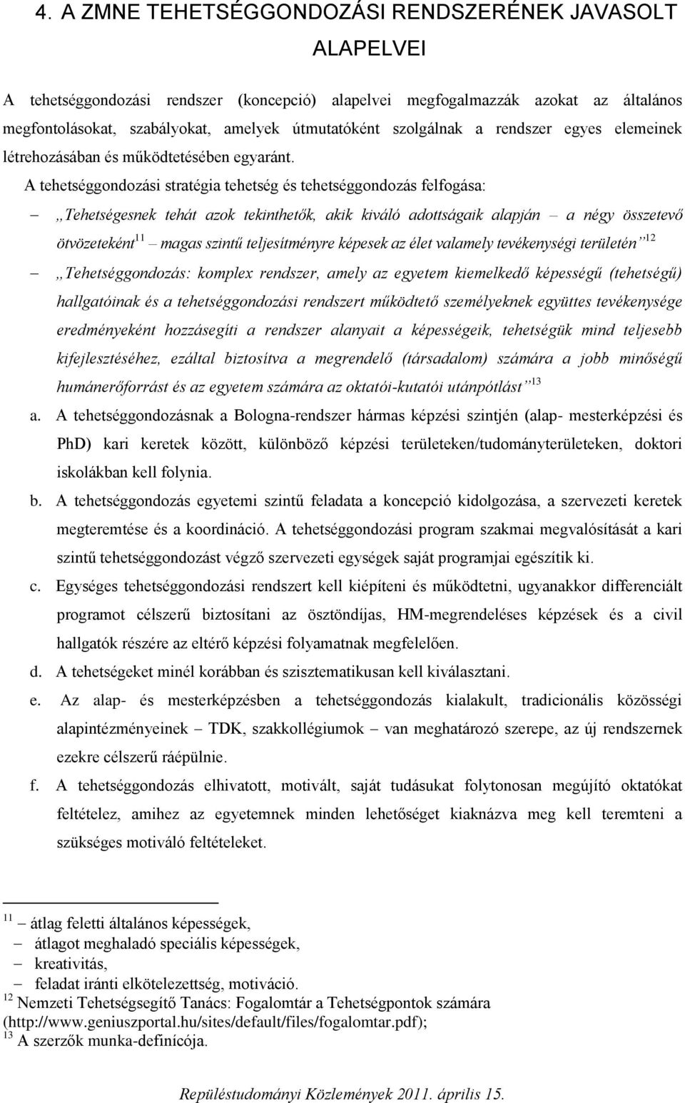 A tehetséggondozási stratégia tehetség és tehetséggondozás felfogása: Tehetségesnek tehát azok tekinthetők, akik kiváló adottságaik alapján a négy összetevő ötvözeteként 11 magas szintű