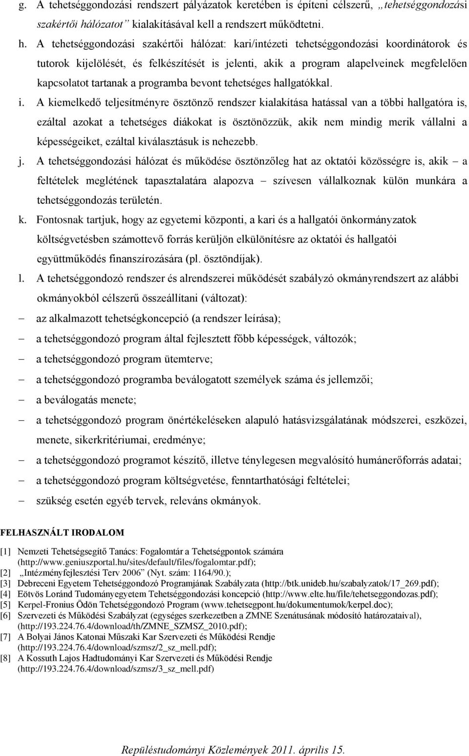 A tehetséggondozási szakértői hálózat: kari/intézeti tehetséggondozási koordinátorok és tutorok kijelölését, és felkészítését is jelenti, akik a program alapelveinek megfelelően kapcsolatot tartanak