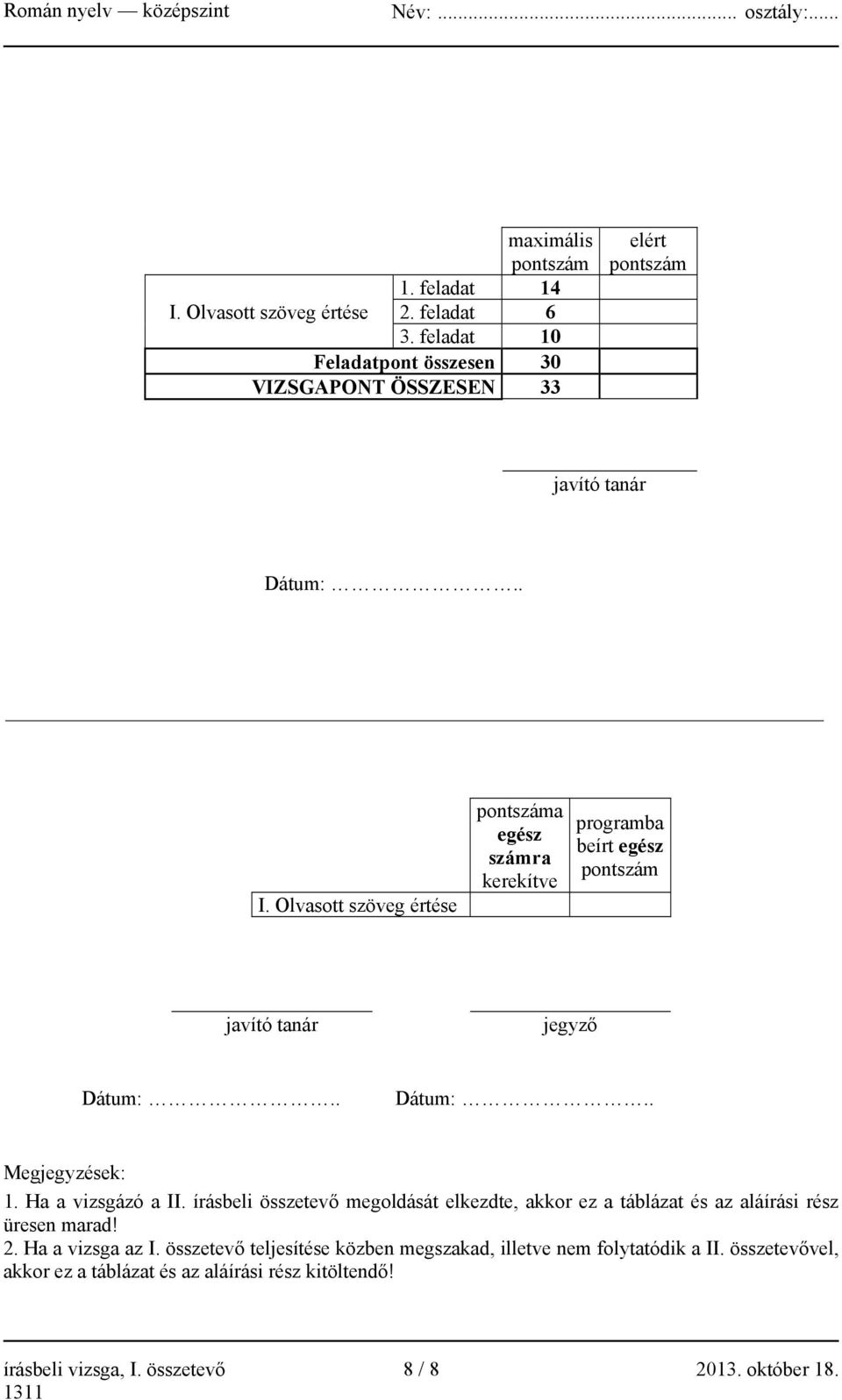 Olvasott szöveg értése pontszáma egész számra kerekítve programba beírt egész pontszám javító tanár jegyző Dátum:.. Dátum:.. Megjegyzések: 1.