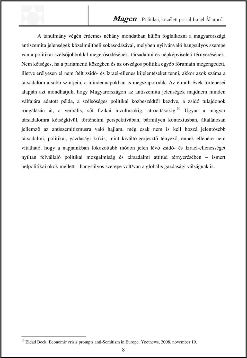 Nem kétséges, ha a parlamenti közegben és az országos politika egyéb fórumain megengedett, illetve erélyesen el nem ítélt zsidó- és Izrael-ellenes kijelentéseket tenni, akkor azok száma a társadalom