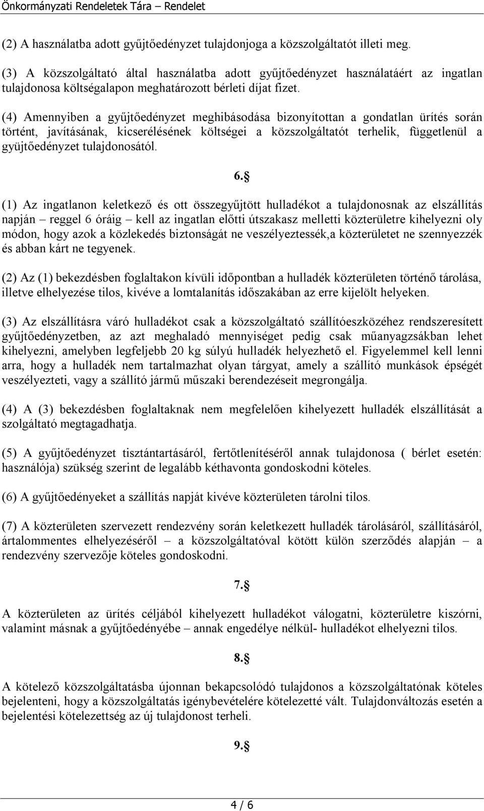 (4) Amennyiben a gyűjtőedényzet meghibásodása bizonyítottan a gondatlan ürítés során történt, javításának, kicserélésének költségei a közszolgáltatót terhelik, függetlenül a gyüjtőedényzet