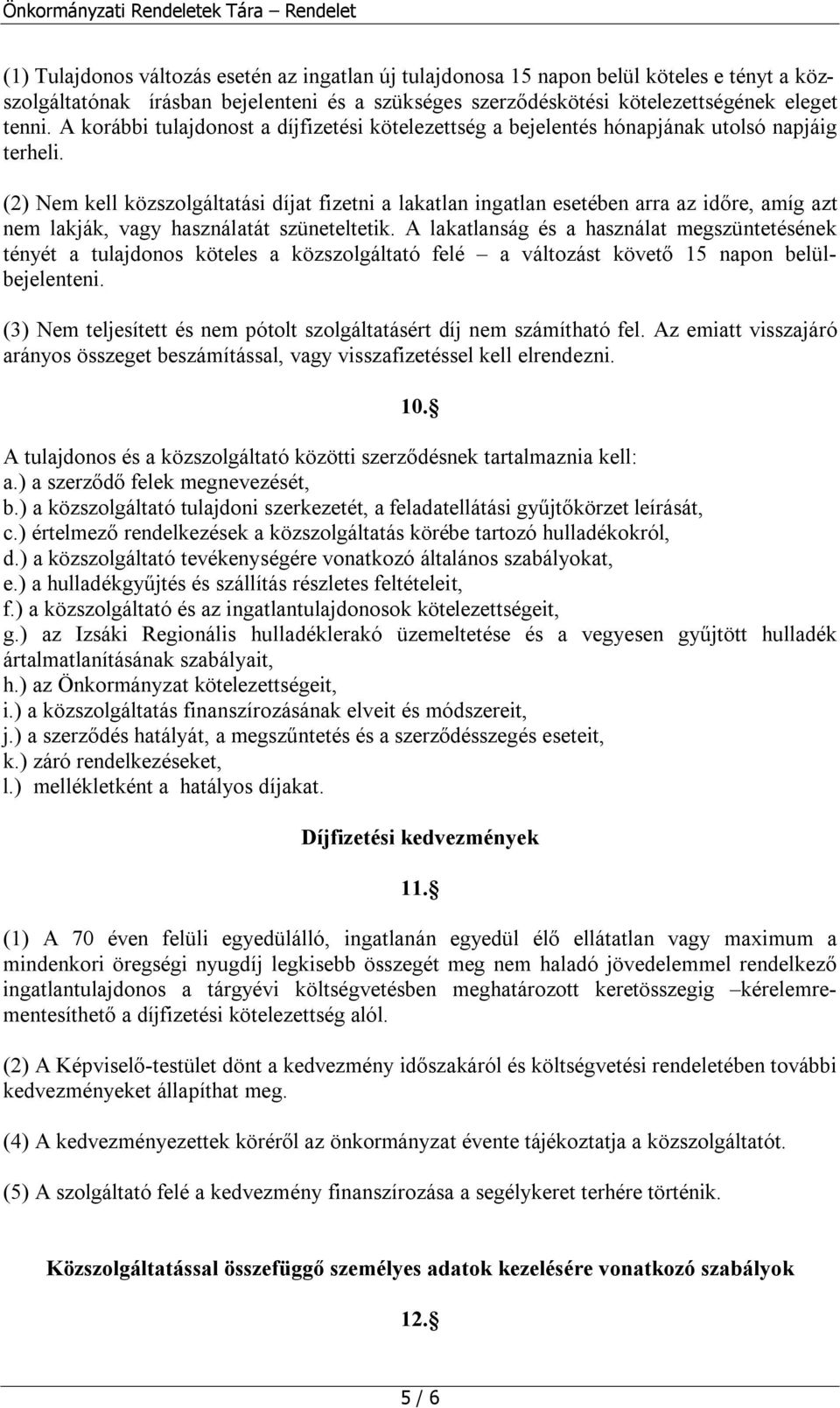 (2) Nem kell közszolgáltatási díjat fizetni a lakatlan ingatlan esetében arra az időre, amíg azt nem lakják, vagy használatát szüneteltetik.