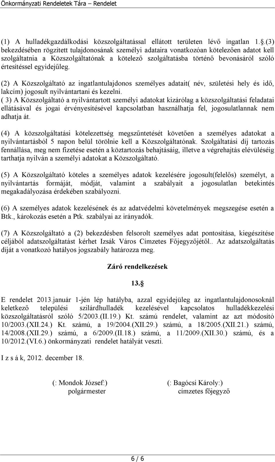 egyidejűleg. (2) A Közszolgáltató az ingatlantulajdonos személyes adatait( név, születési hely és idő, lakcím) jogosult nyilvántartani és kezelni.