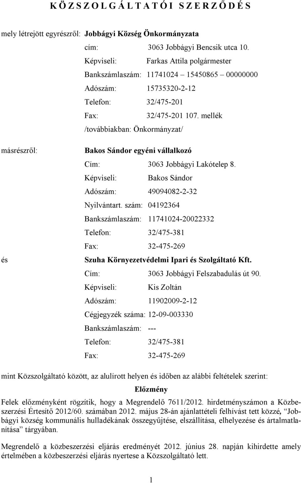 mellék /továbbiakban: Önkormányzat/ másrészről: és Bakos Sándor egyéni vállalkozó Cím: 3063 Jobbágyi Lakótelep 8. Képviseli: Bakos Sándor Adószám: 49094082-2-32 Nyilvántart.