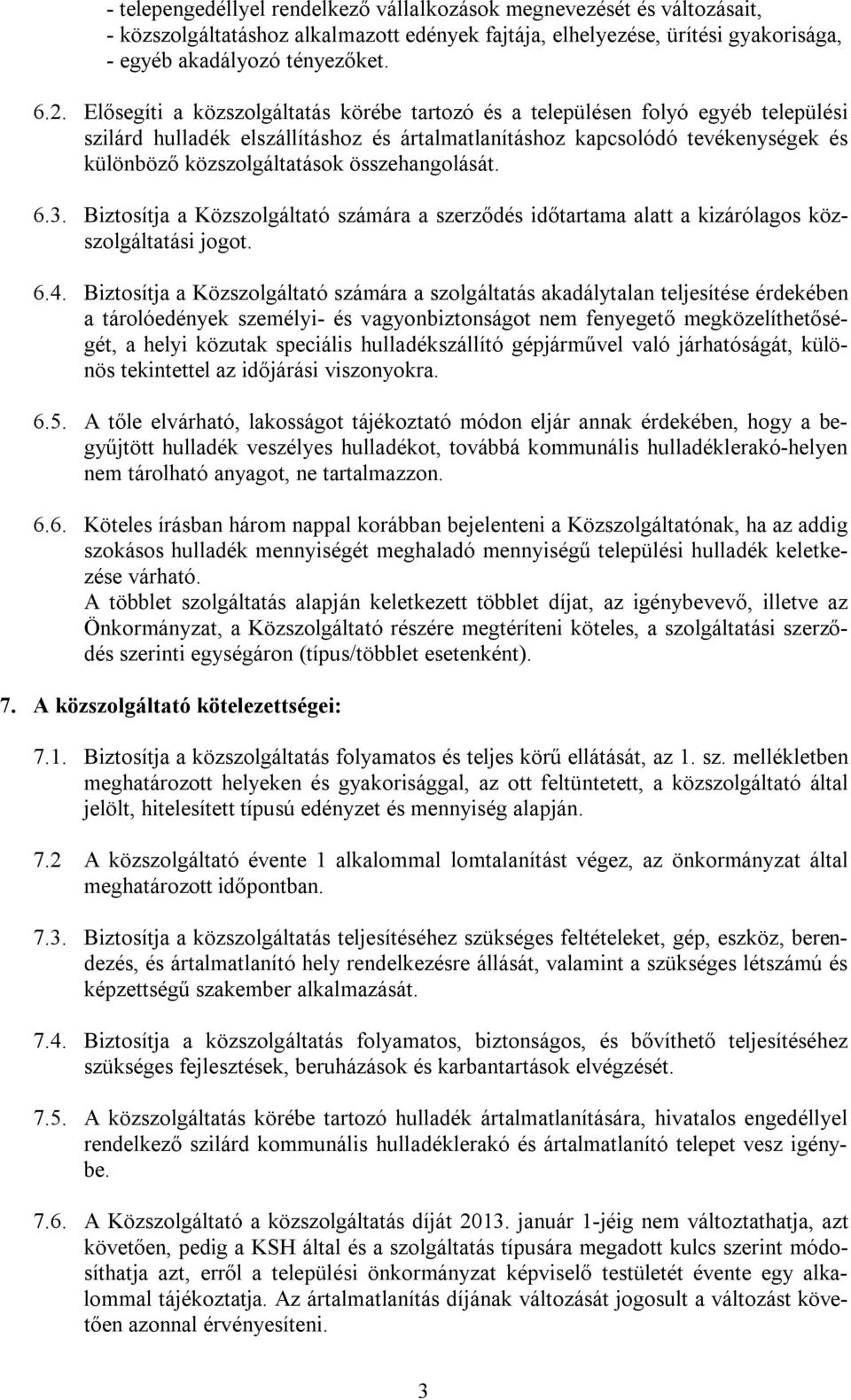 összehangolását. 6.3. Biztosítja a Közszolgáltató számára a szerződés időtartama alatt a kizárólagos közszolgáltatási jogot. 6.4.