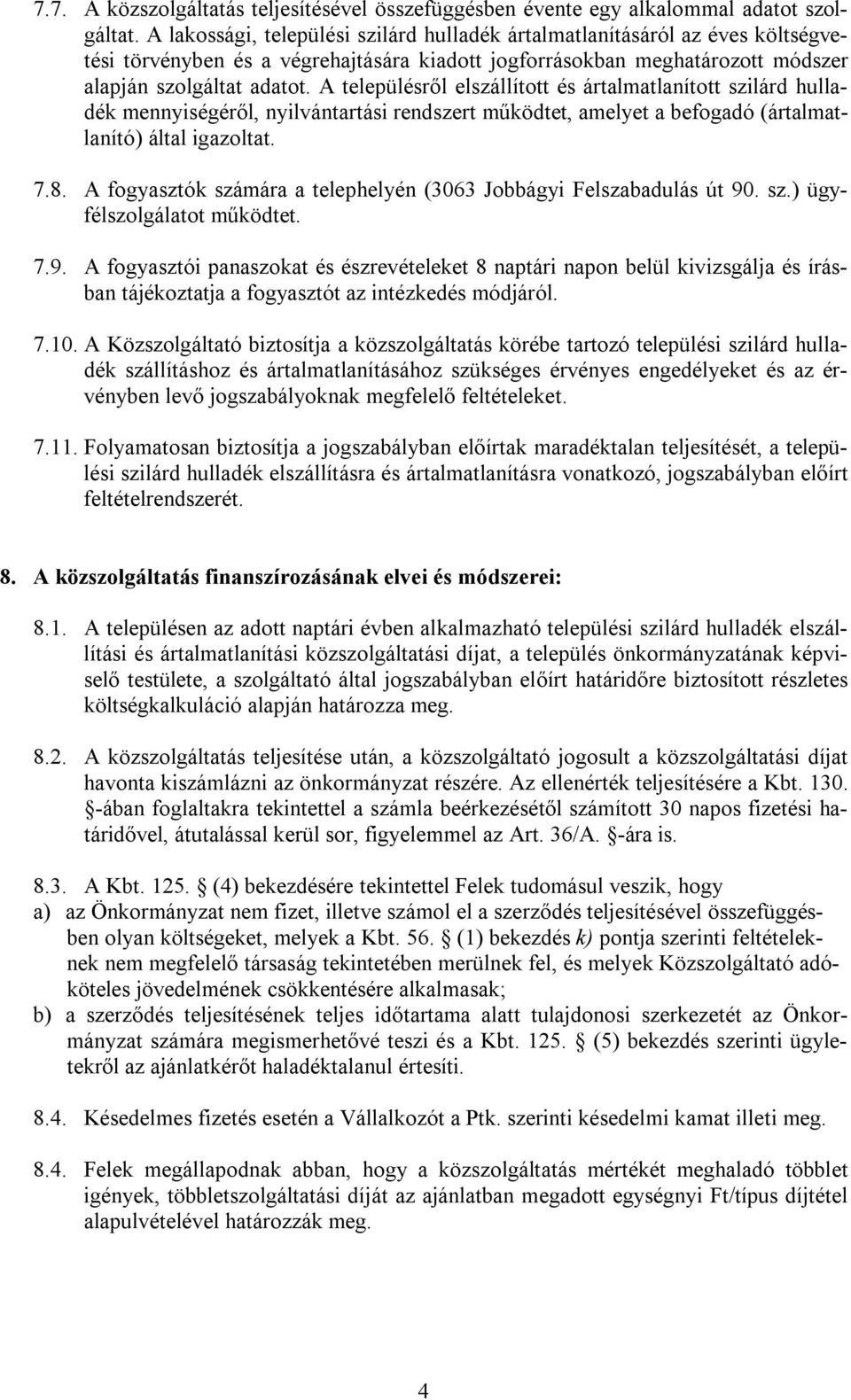 A településről elszállított és ártalmatlanított szilárd hulladék mennyiségéről, nyilvántartási rendszert működtet, amelyet a befogadó (ártalmatlanító) által igazoltat. 7.8.