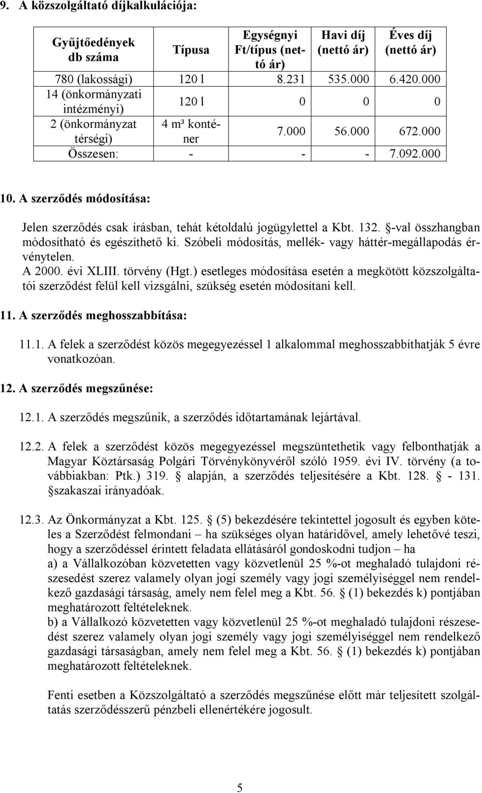 A szerződés módosítása: Jelen szerződés csak írásban, tehát kétoldalú jogügylettel a Kbt. 132. -val összhangban módosítható és egészíthető ki.