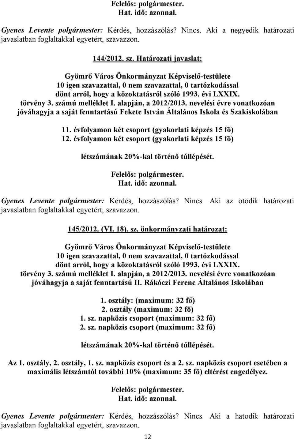 évfolyamon két csoport (gyakorlati képzés 15 fő) 12. évfolyamon két csoport (gyakorlati képzés 15 fő) létszámának 20%-kal történő túllépését. Gyenes Levente polgármester: Kérdés, hozzászólás? Nincs.