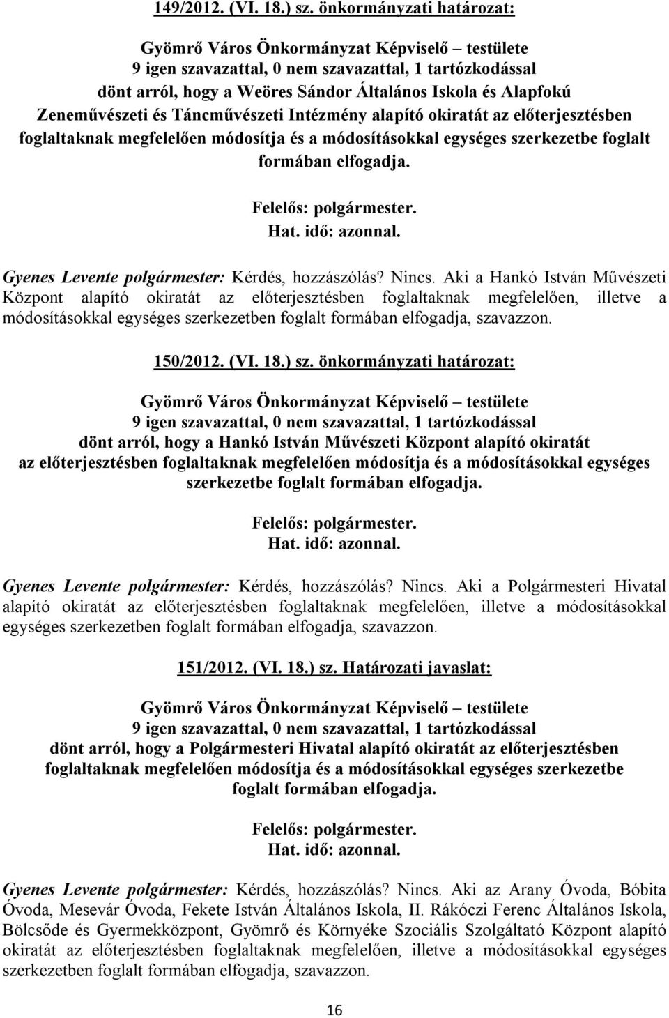 Zeneművészeti és Táncművészeti Intézmény alapító okiratát az előterjesztésben foglaltaknak megfelelően módosítja és a módosításokkal egységes szerkezetbe foglalt formában elfogadja.