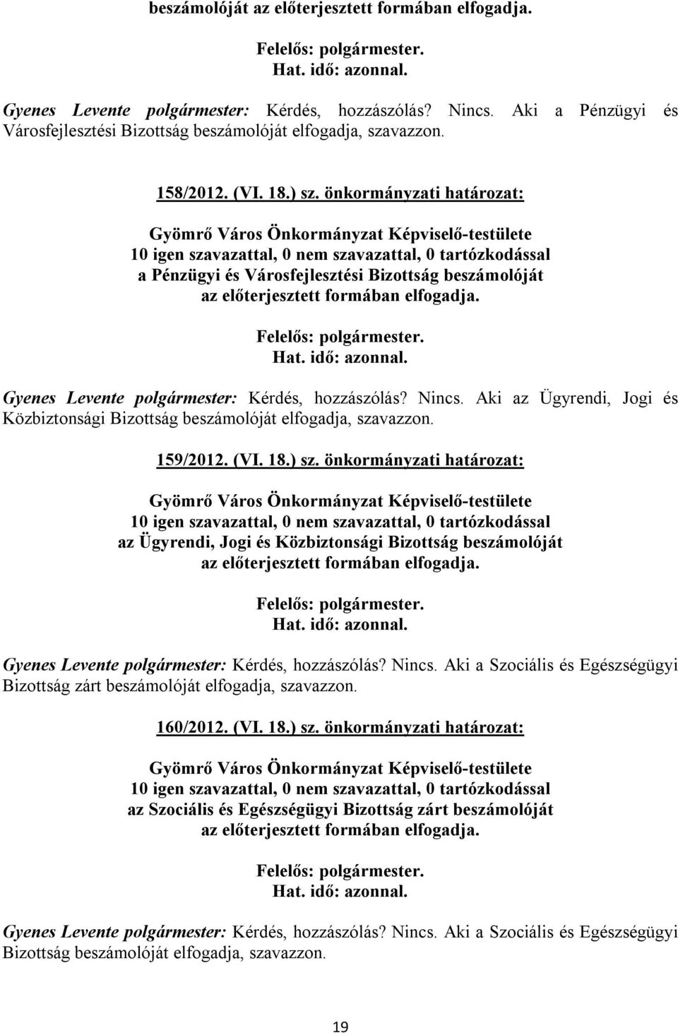 Aki az Ügyrendi, Jogi és Közbiztonsági Bizottság beszámolóját elfogadja, szavazzon. 159/2012. (VI. 18.) sz.