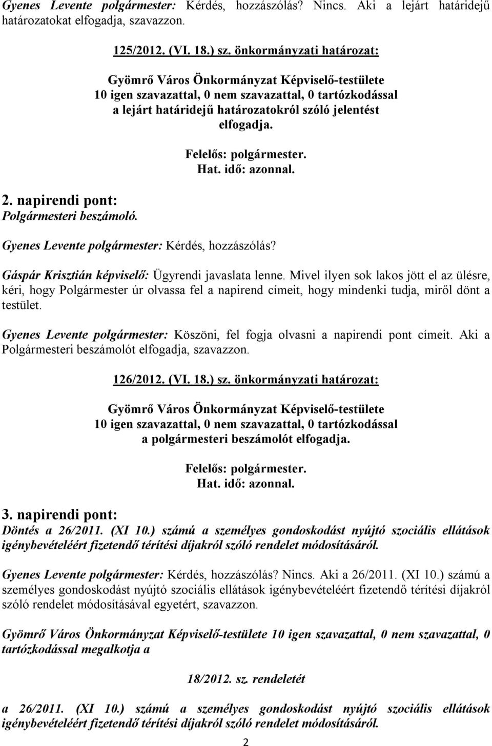 Mivel ilyen sok lakos jött el az ülésre, kéri, hogy Polgármester úr olvassa fel a napirend címeit, hogy mindenki tudja, miről dönt a testület.