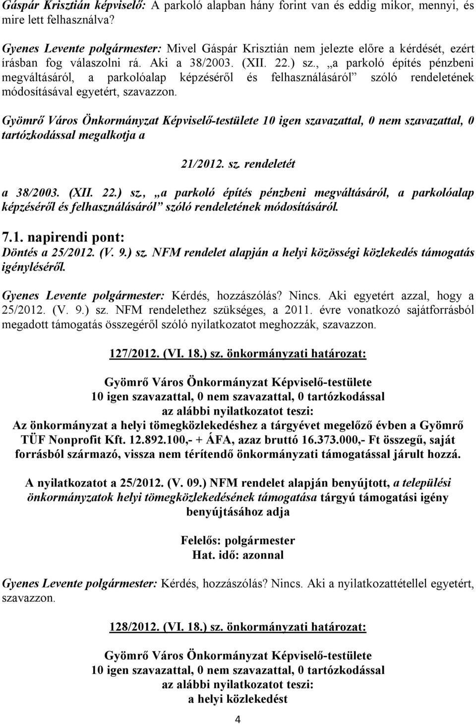 , a parkoló építés pénzbeni megváltásáról, a parkolóalap képzéséről és felhasználásáról szóló rendeletének módosításával egyetért, szavazzon.