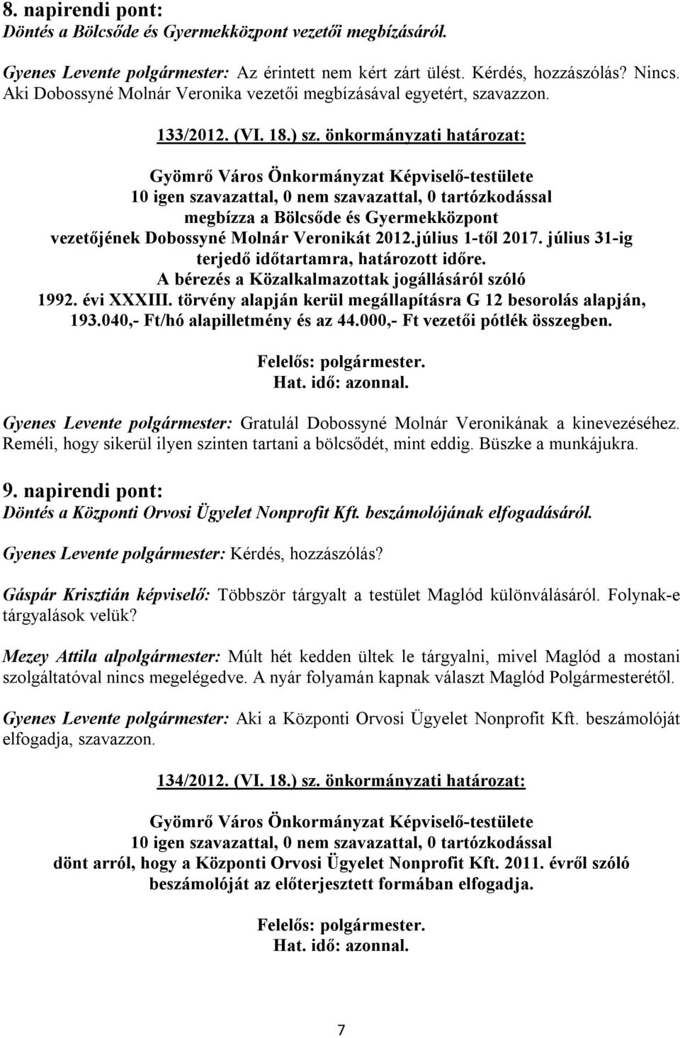 önkormányzati határozat: megbízza a Bölcsőde és Gyermekközpont vezetőjének Dobossyné Molnár Veronikát 2012.július 1-től 2017. július 31-ig terjedő időtartamra, határozott időre.