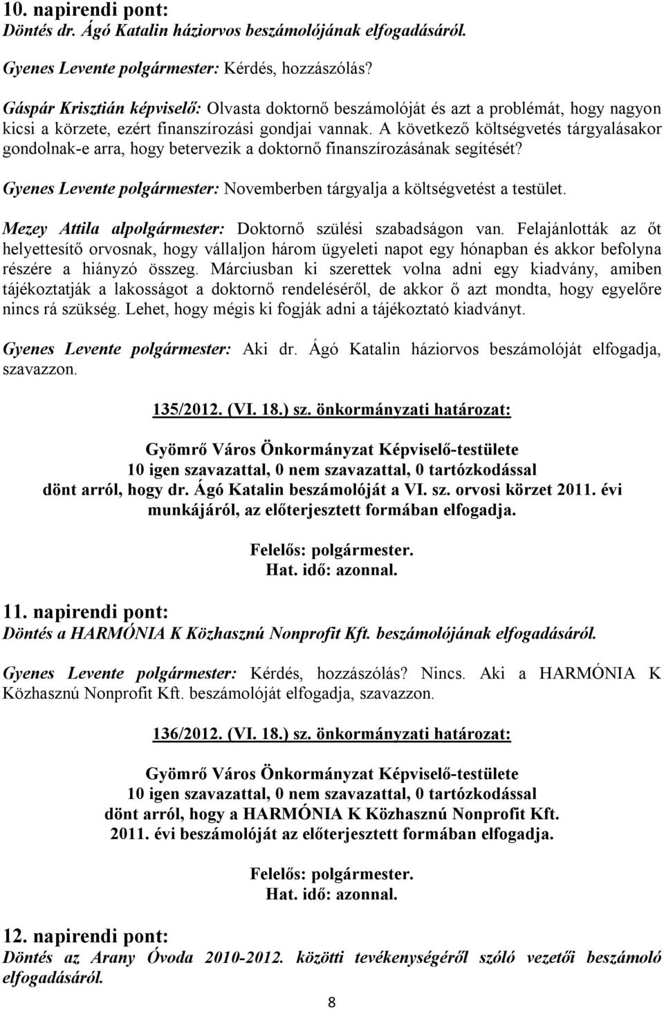 A következő költségvetés tárgyalásakor gondolnak-e arra, hogy betervezik a doktornő finanszírozásának segítését? Gyenes Levente polgármester: Novemberben tárgyalja a költségvetést a testület.