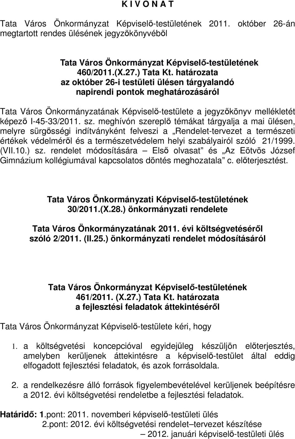 meghívón szereplő témákat tárgyalja a mai ülésen, melyre sürgősségi indítványként felveszi a Rendelet-tervezet a természeti értékek védelméről és a természetvédelem helyi szabályairól szóló 21/1999.