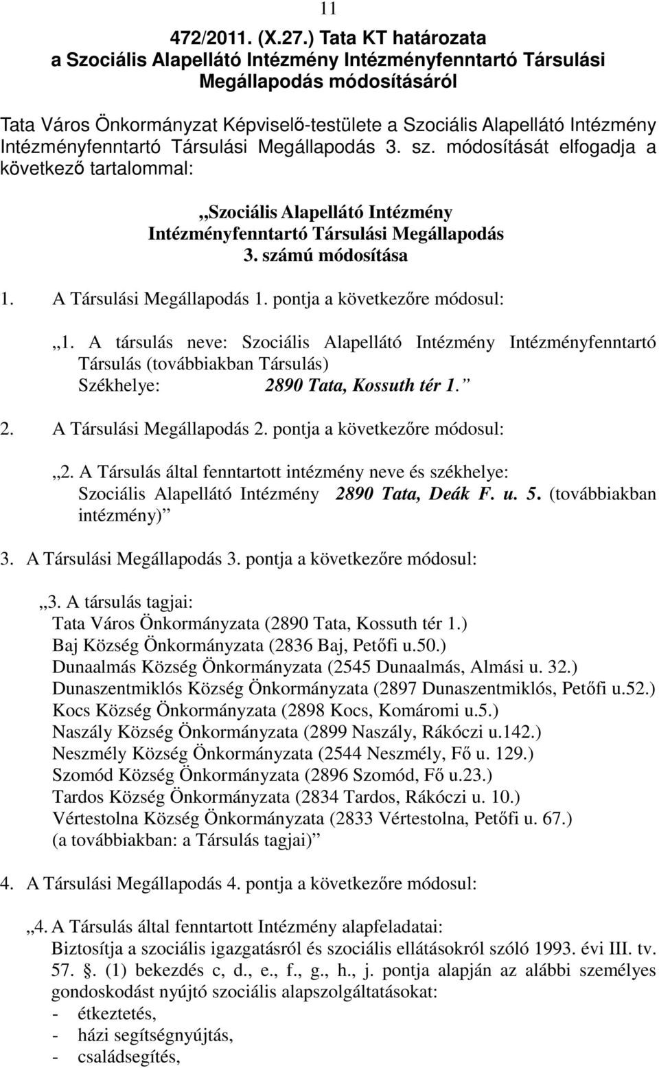 Intézményfenntartó Társulási Megállapodás 3. sz. módosítását elfogadja a következő tartalommal: Szociális Alapellátó Intézmény Intézményfenntartó Társulási Megállapodás 3. számú módosítása 1.