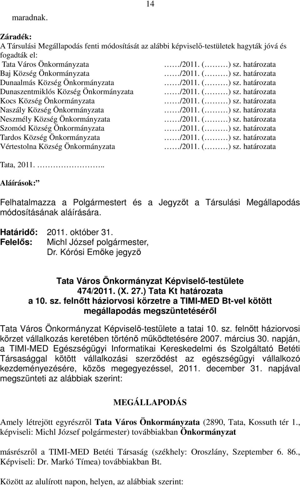 ( ) sz. határozata Naszály Község Önkormányzata /2011. ( ) sz. határozata Neszmély Község Önkormányzata /2011. ( ) sz. határozata Szomód Község Önkormányzata /2011. ( ) sz. határozata Tardos Község Önkormányzata /2011.