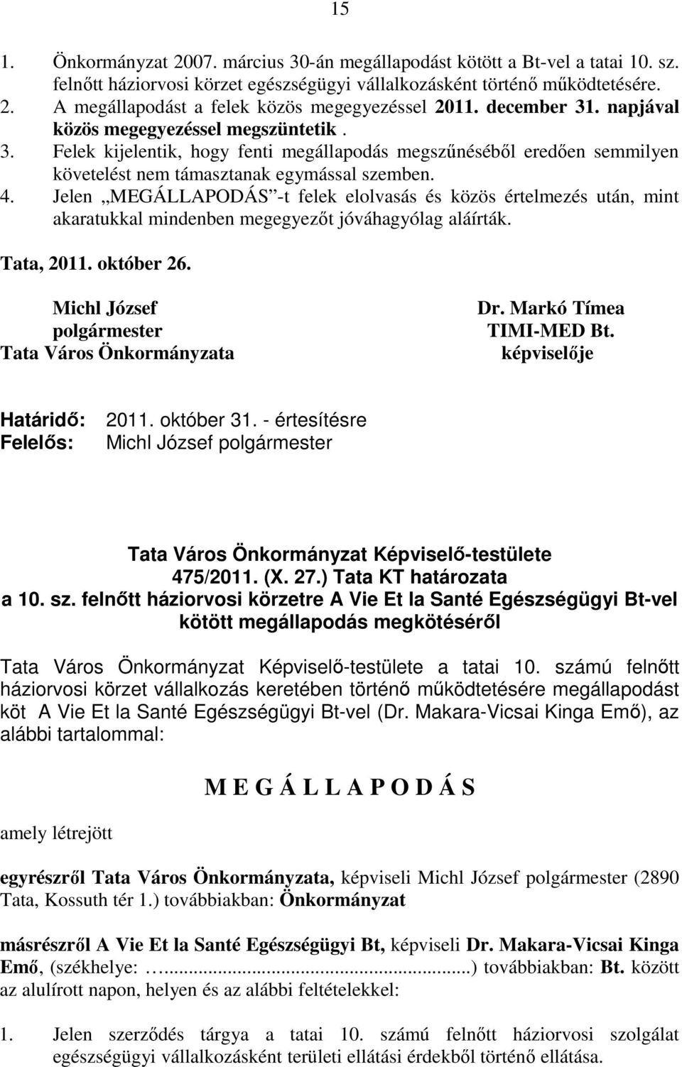 Jelen MEGÁLLAPODÁS -t felek elolvasás és közös értelmezés után, mint akaratukkal mindenben megegyezőt jóváhagyólag aláírták. Tata, 2011. október 26. Michl József Dr.