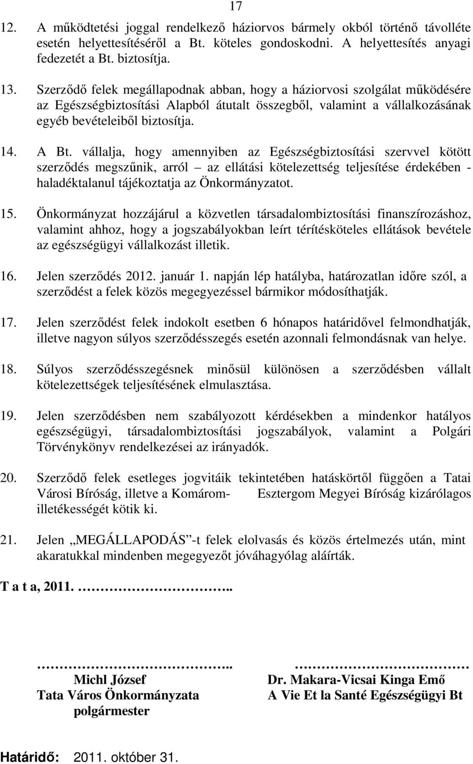 vállalja, hogy amennyiben az Egészségbiztosítási szervvel kötött szerződés megszűnik, arról az ellátási kötelezettség teljesítése érdekében - haladéktalanul tájékoztatja az Önkormányzatot. 15.