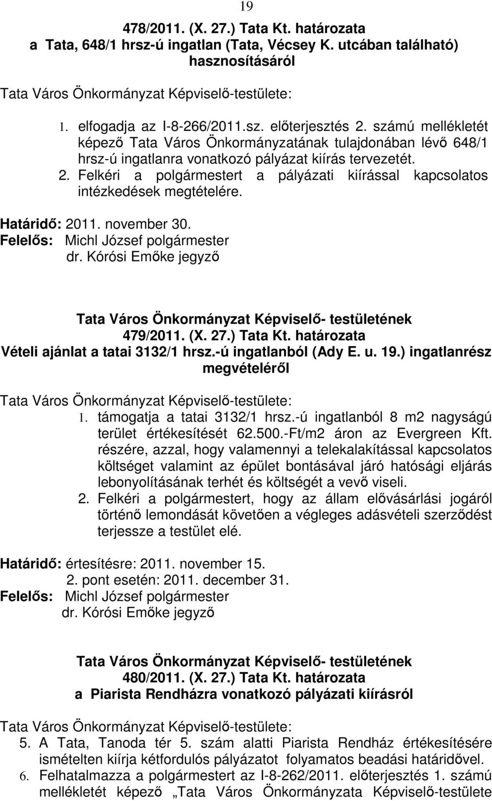 Felkéri a polgármestert a pályázati kiírással kapcsolatos intézkedések megtételére. Határidő: 2011. november 30. dr. Kórósi Emőke jegyző 19 Tata Város Önkormányzat Képviselő- testületének 479/2011.