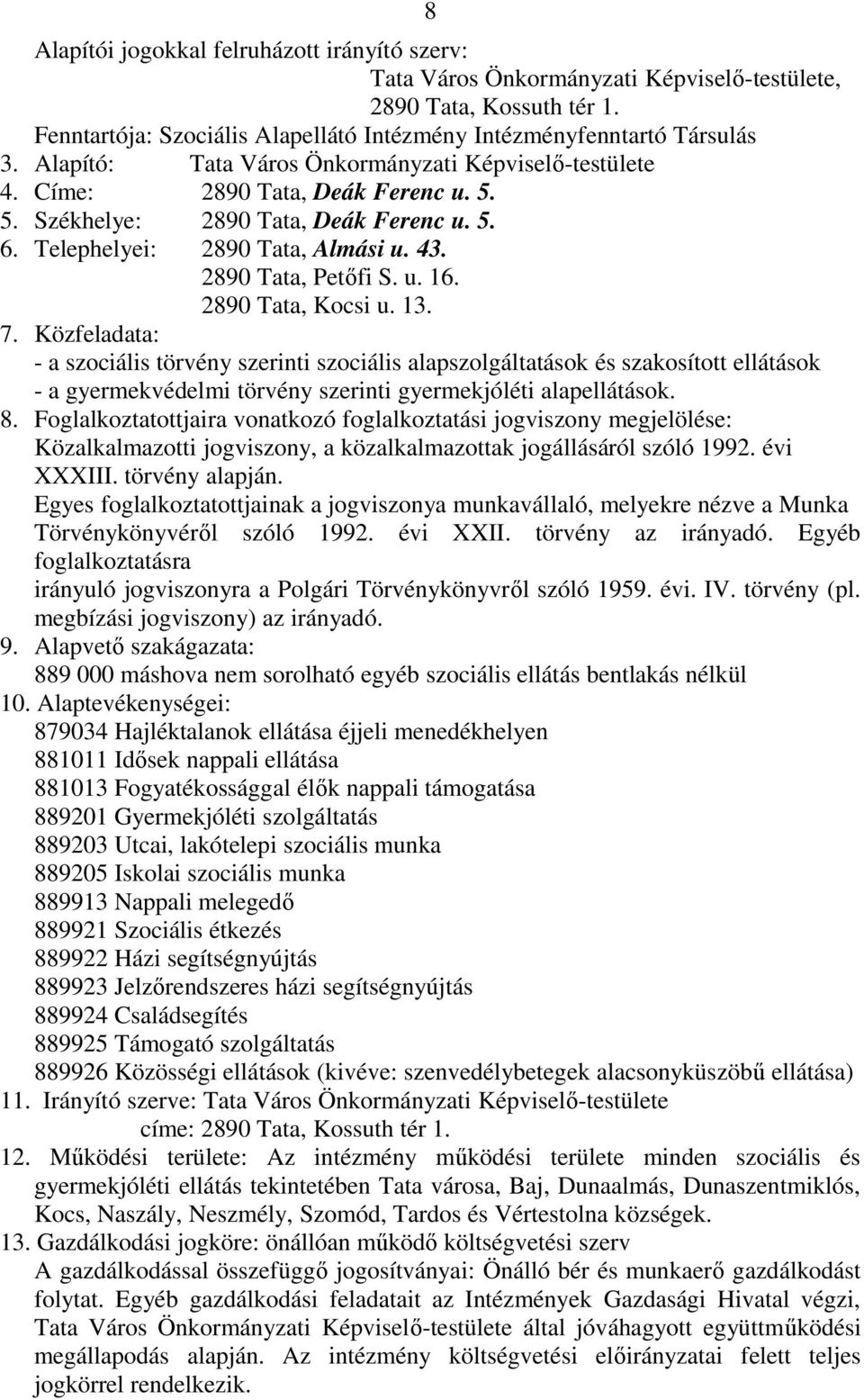 2890 Tata, Kocsi u. 13. 7. Közfeladata: - a szociális törvény szerinti szociális alapszolgáltatások és szakosított ellátások - a gyermekvédelmi törvény szerinti gyermekjóléti alapellátások. 8.